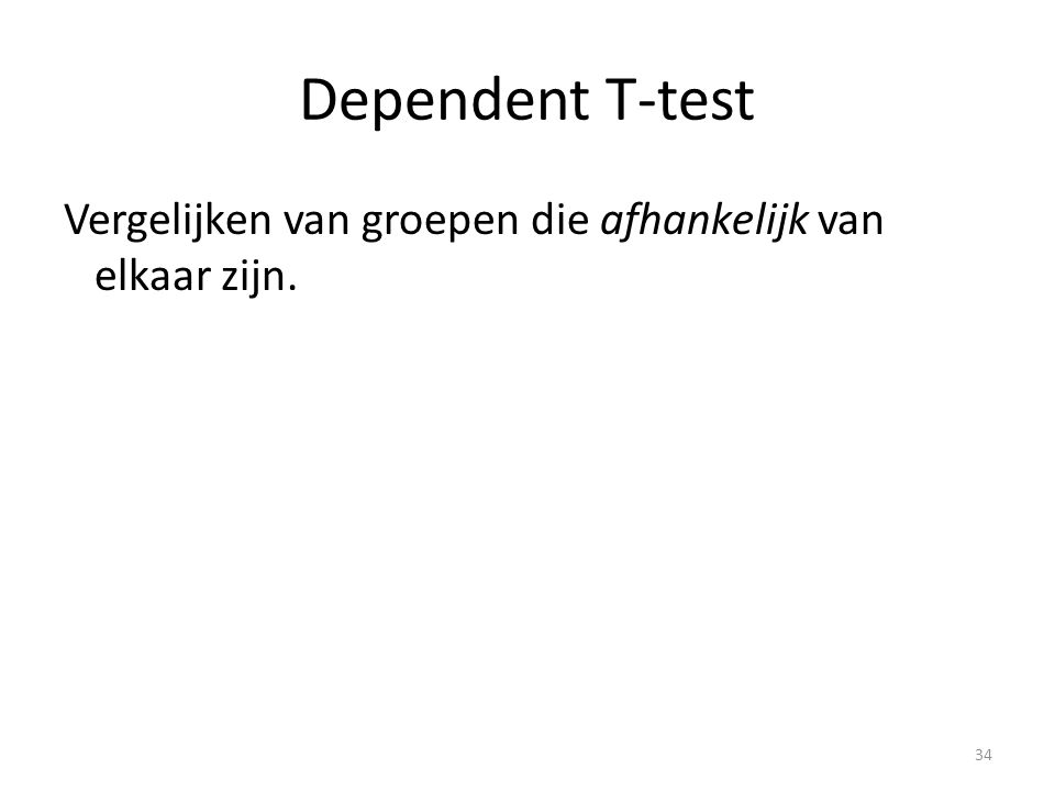 Dependent T-test Vergelijken van groepen die afhankelijk van elkaar zijn.