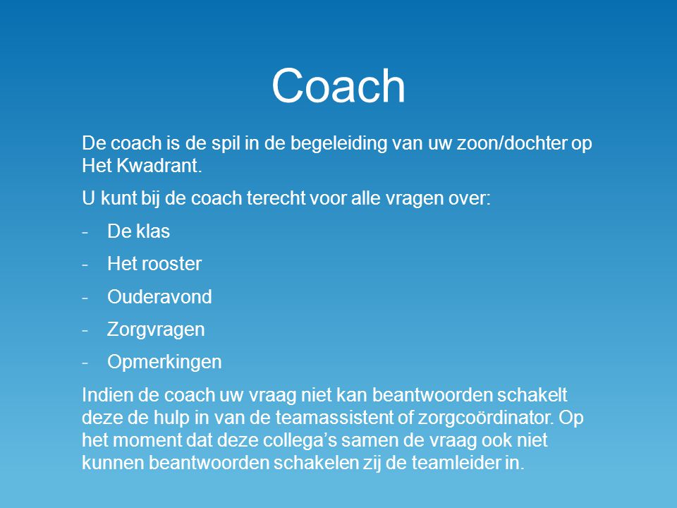 Coach De coach is de spil in de begeleiding van uw zoon/dochter op Het Kwadrant. U kunt bij de coach terecht voor alle vragen over: