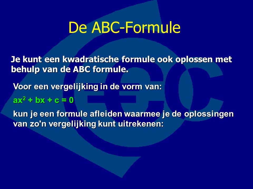 De ABC-Formule Je kunt een kwadratische formule ook oplossen met behulp van de ABC formule. Voor een vergelijking in de vorm van:
