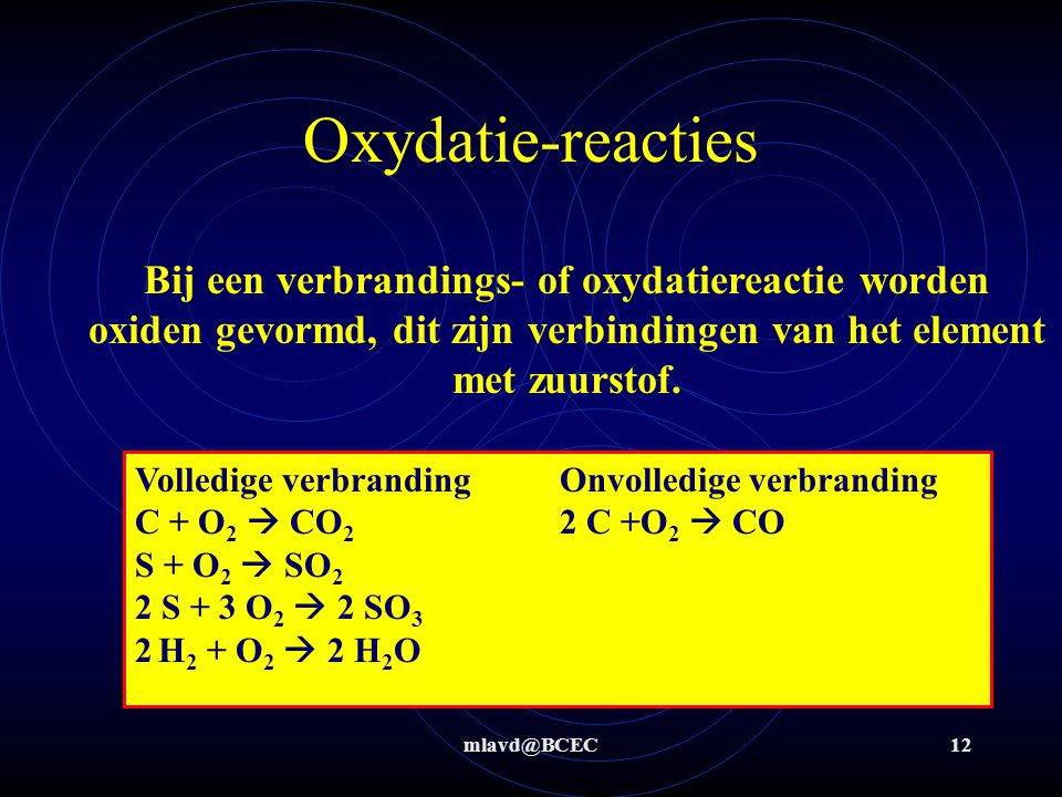 Oxydatie-reacties Bij een verbrandings- of oxydatiereactie worden oxiden gevormd, dit zijn verbindingen van het element met zuurstof.