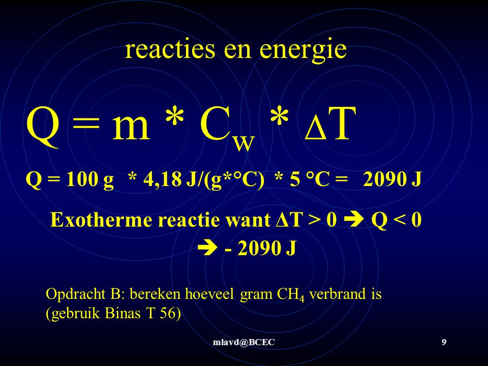 Q = m * Cw * ΔT reacties en energie Q = 100 g * 4,18 J/(g*°C) * 5 °C =