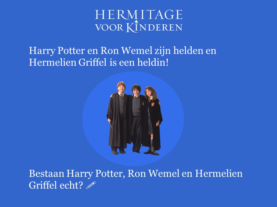 Harry Potter en Ron Wemel zijn helden en Hermelien Griffel is een heldin!