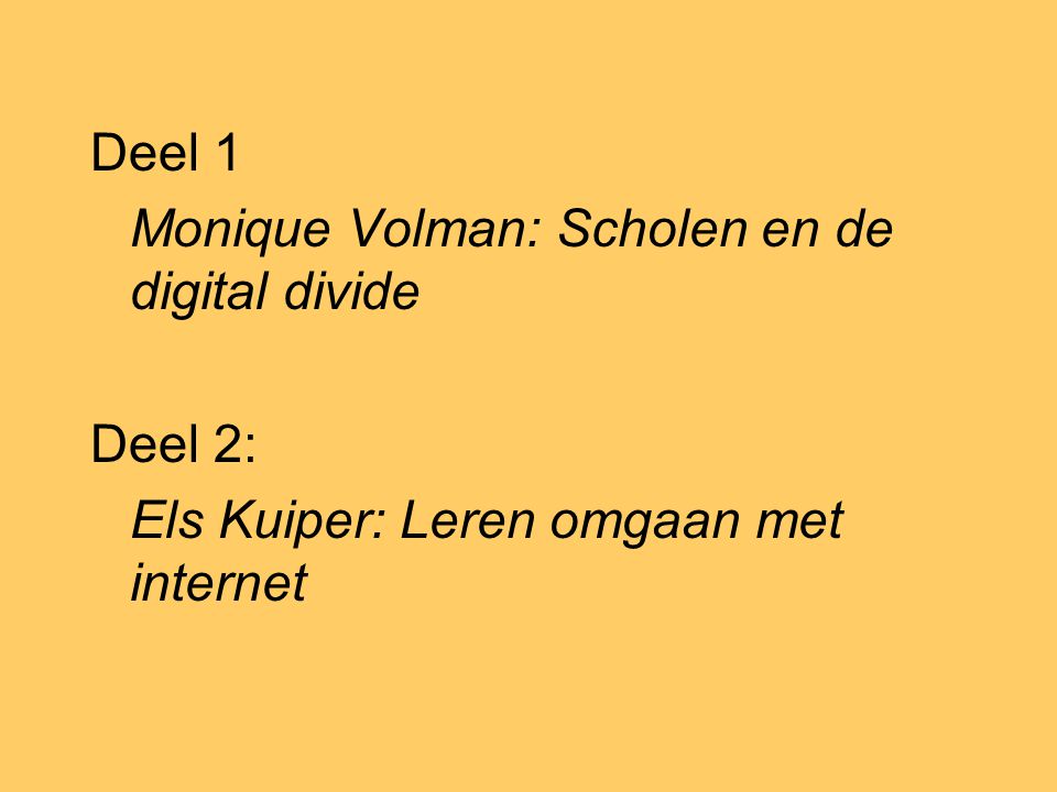 Deel 1 Monique Volman: Scholen en de digital divide Deel 2: Els Kuiper: Leren omgaan met internet