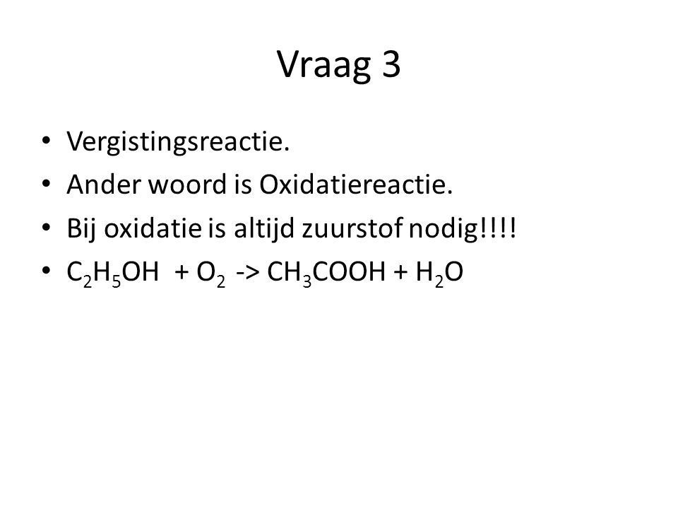 Vraag 3 Vergistingsreactie. Ander woord is Oxidatiereactie.
