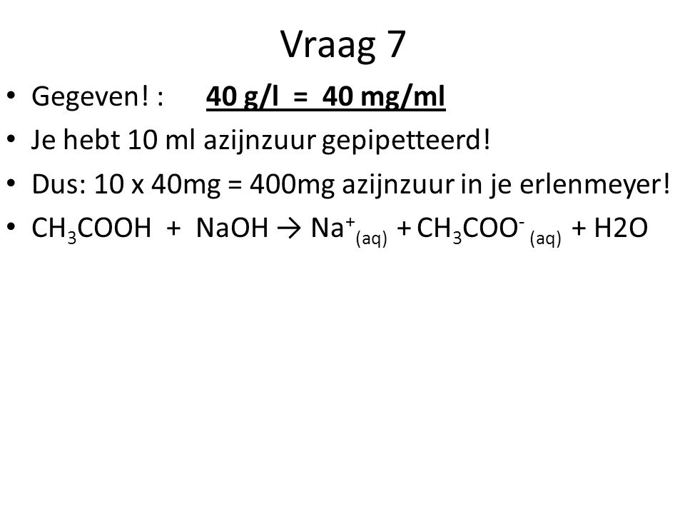 Vraag 7 Gegeven! : 40 g/l = 40 mg/ml