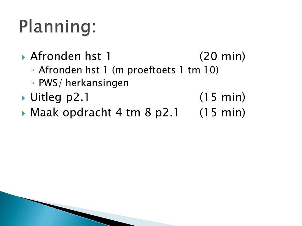 Planning: Afronden hst 1 (20 min) Uitleg p2.1 (15 min)