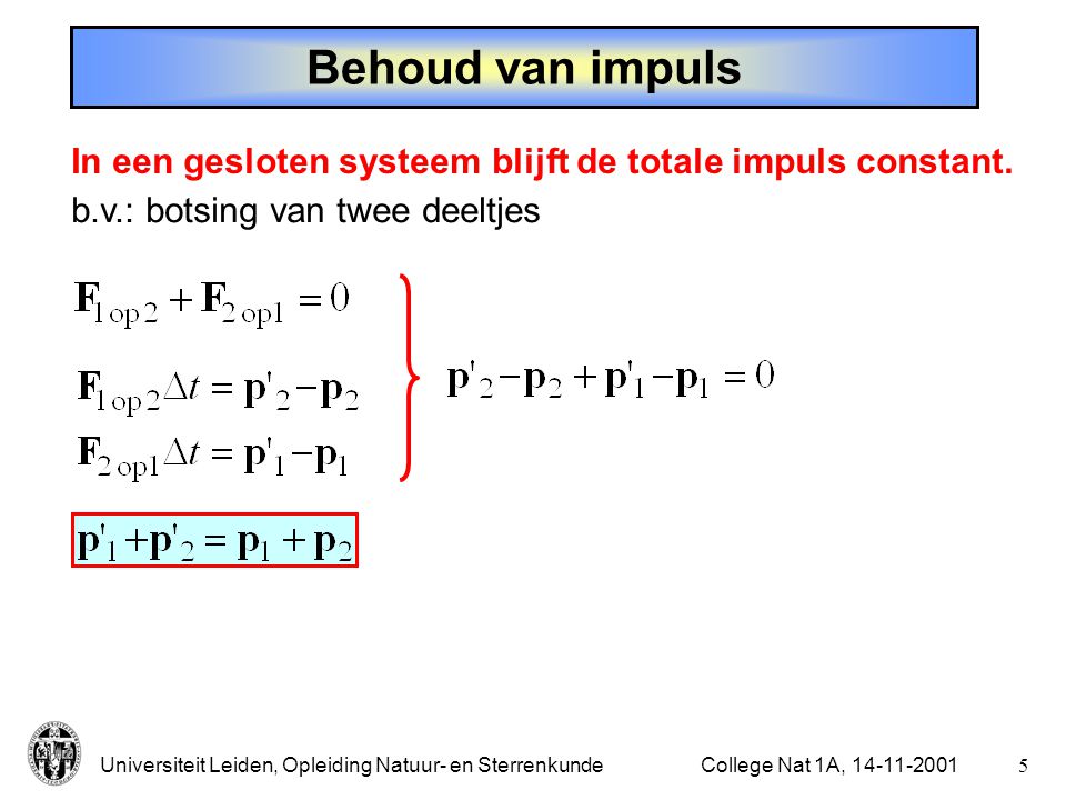 Behoud van impuls In een gesloten systeem blijft de totale impuls constant. b.v.: botsing van twee deeltjes.