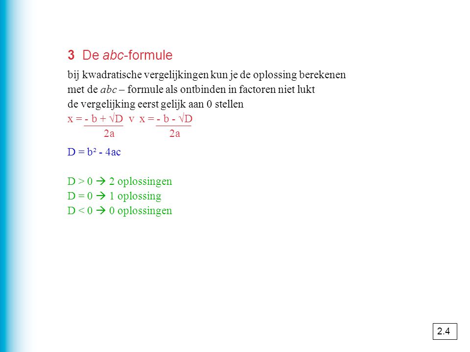 3 De abc-formule bij kwadratische vergelijkingen kun je de oplossing berekenen met de abc – formule als ontbinden in factoren niet lukt.