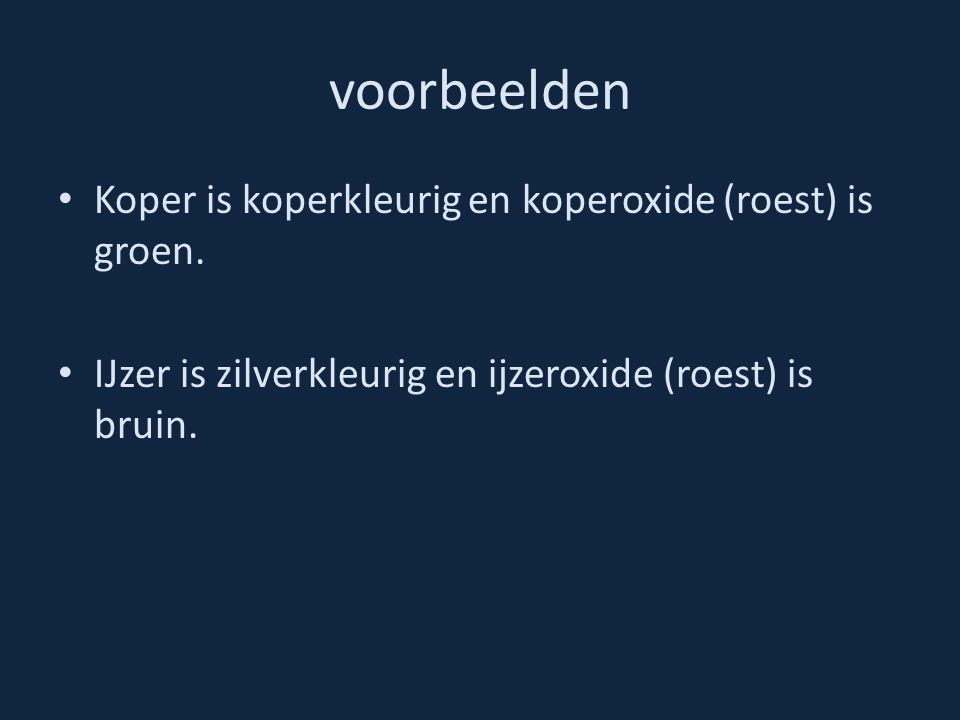 voorbeelden Koper is koperkleurig en koperoxide (roest) is groen.
