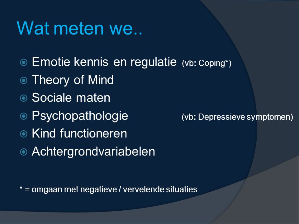 Wat meten we.. Emotie kennis en regulatie (vb: Coping*) Theory of Mind