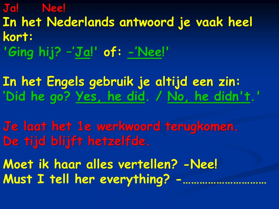 In het Nederlands antwoord je vaak heel kort:
