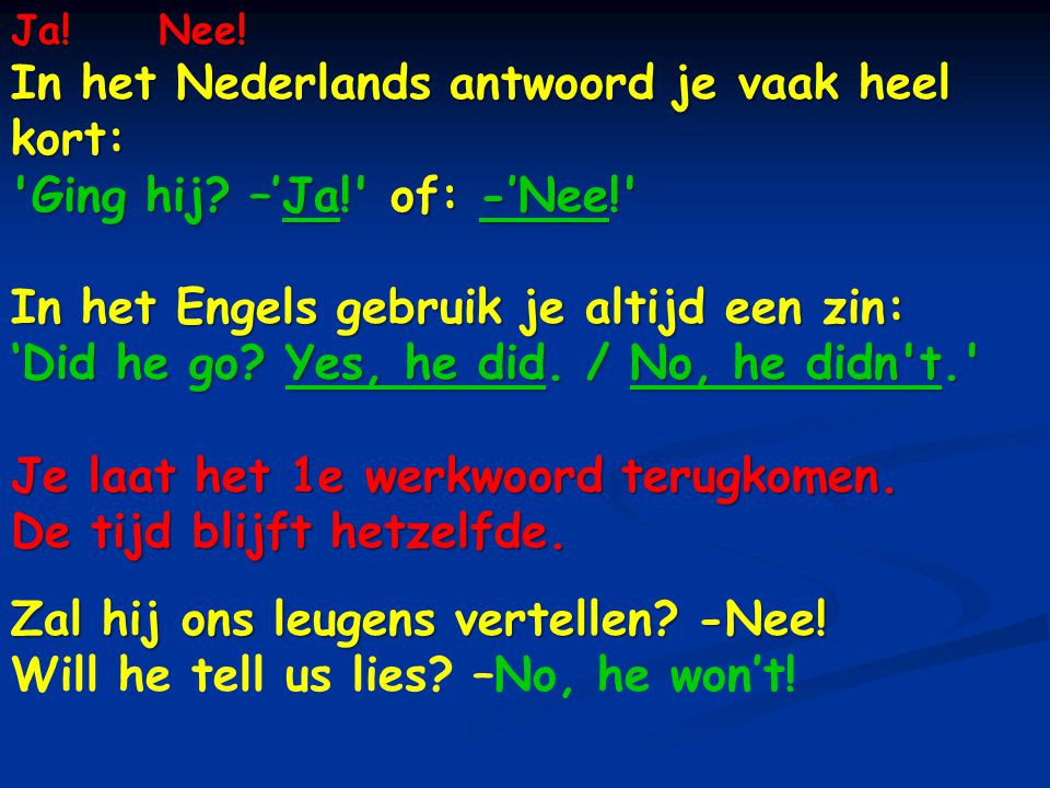 In het Nederlands antwoord je vaak heel kort:
