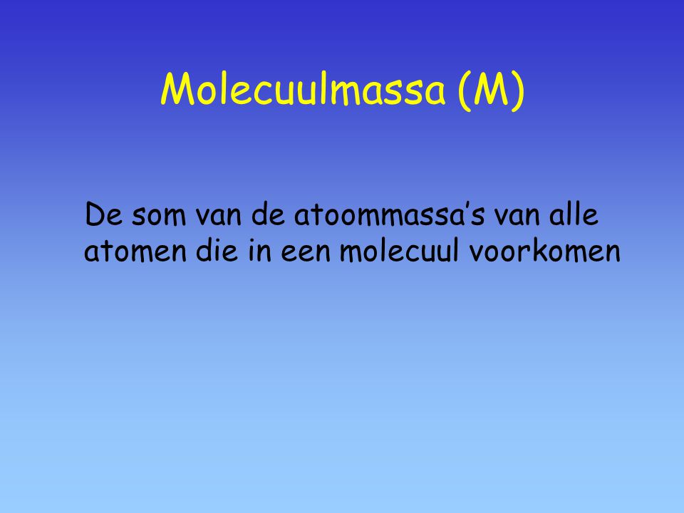 Molecuulmassa (M) De som van de atoommassa’s van alle atomen die in een molecuul voorkomen