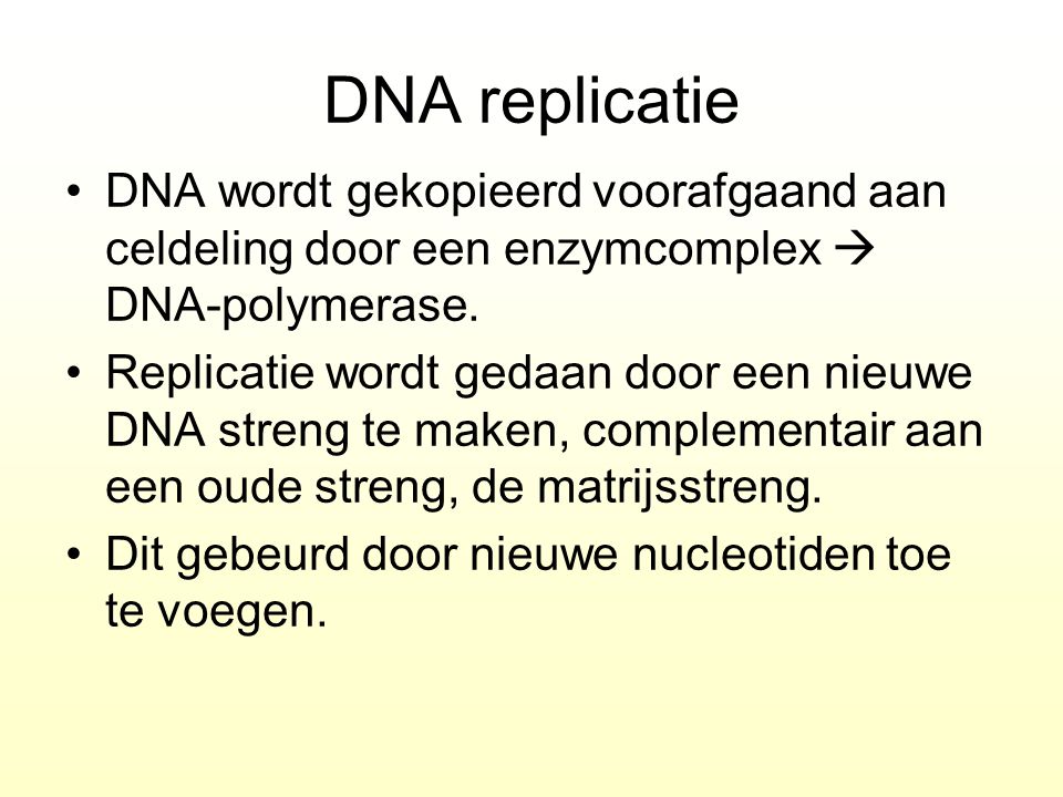 DNA replicatie DNA wordt gekopieerd voorafgaand aan celdeling door een enzymcomplex  DNA-polymerase.