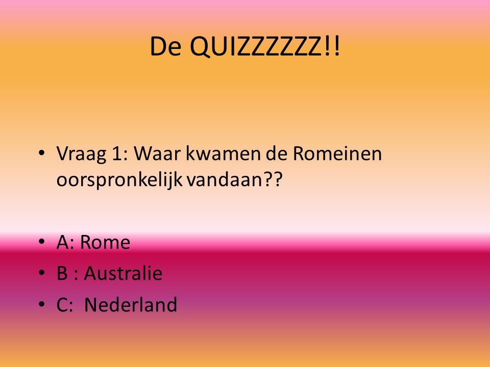 De QUIZZZZZZ!. Vraag 1: Waar kwamen de Romeinen oorspronkelijk vandaan .