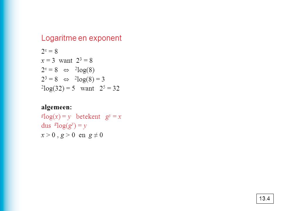 Logaritme en exponent 2x = 8 x = 3 want 23 = 8 2x = 8 ⇔ 2log(8)