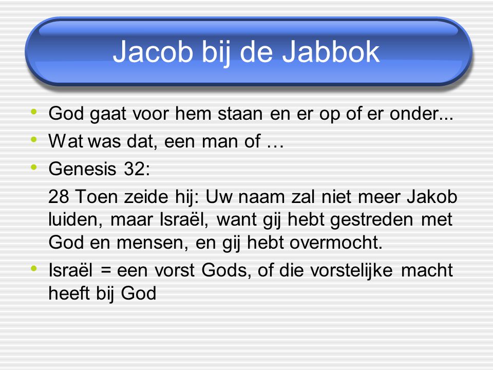 Jacob bij de Jabbok God gaat voor hem staan en er op of er onder...