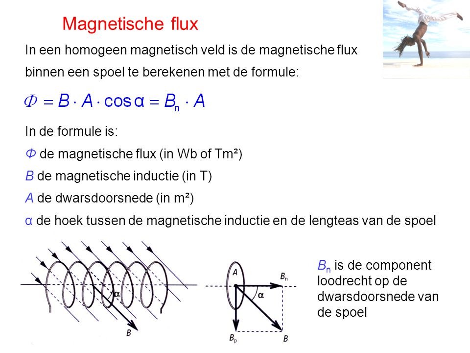 Magnetische flux In een homogeen magnetisch veld is de magnetische flux. binnen een spoel te berekenen met de formule: