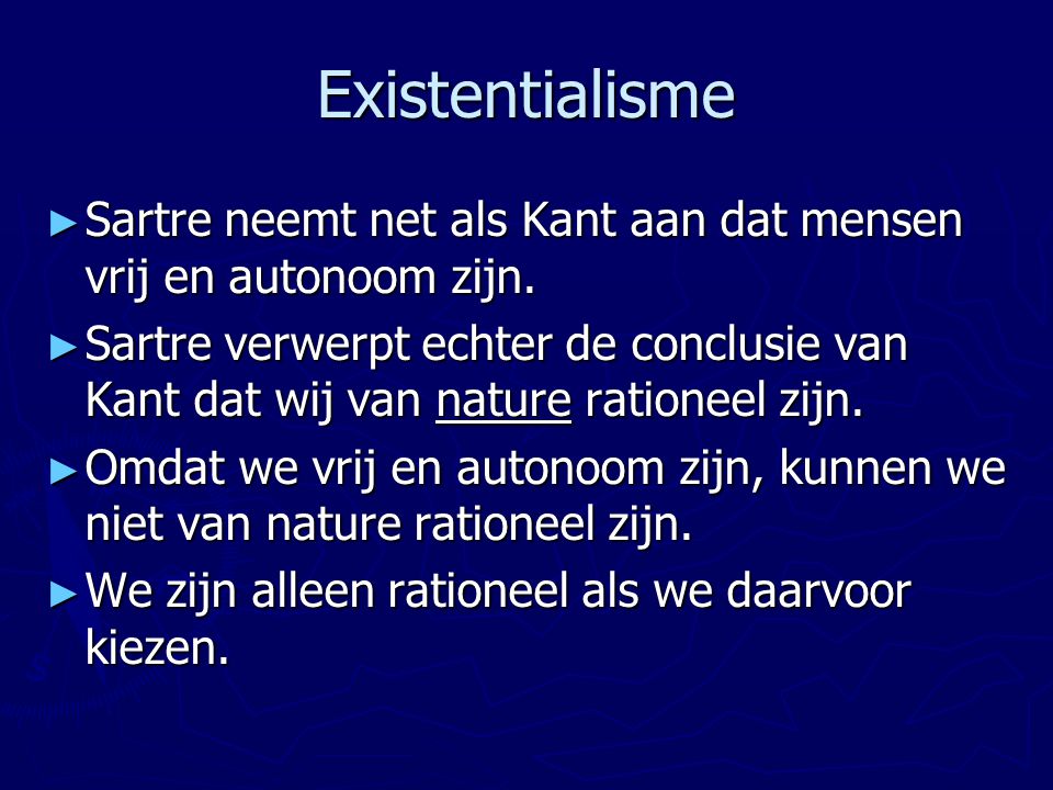 Existentialisme Sartre neemt net als Kant aan dat mensen vrij en autonoom zijn.