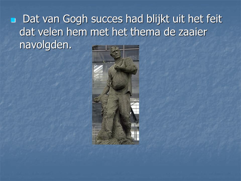 Dat van Gogh succes had blijkt uit het feit dat velen hem met het thema de zaaier navolgden.