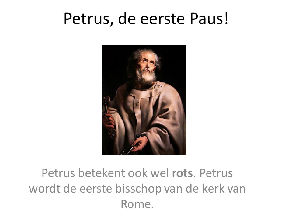 Petrus, de eerste Paus. Petrus betekent ook wel rots.