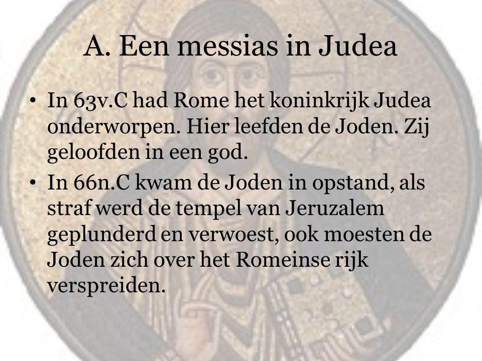 A. Een messias in Judea In 63v.C had Rome het koninkrijk Judea onderworpen. Hier leefden de Joden. Zij geloofden in een god.
