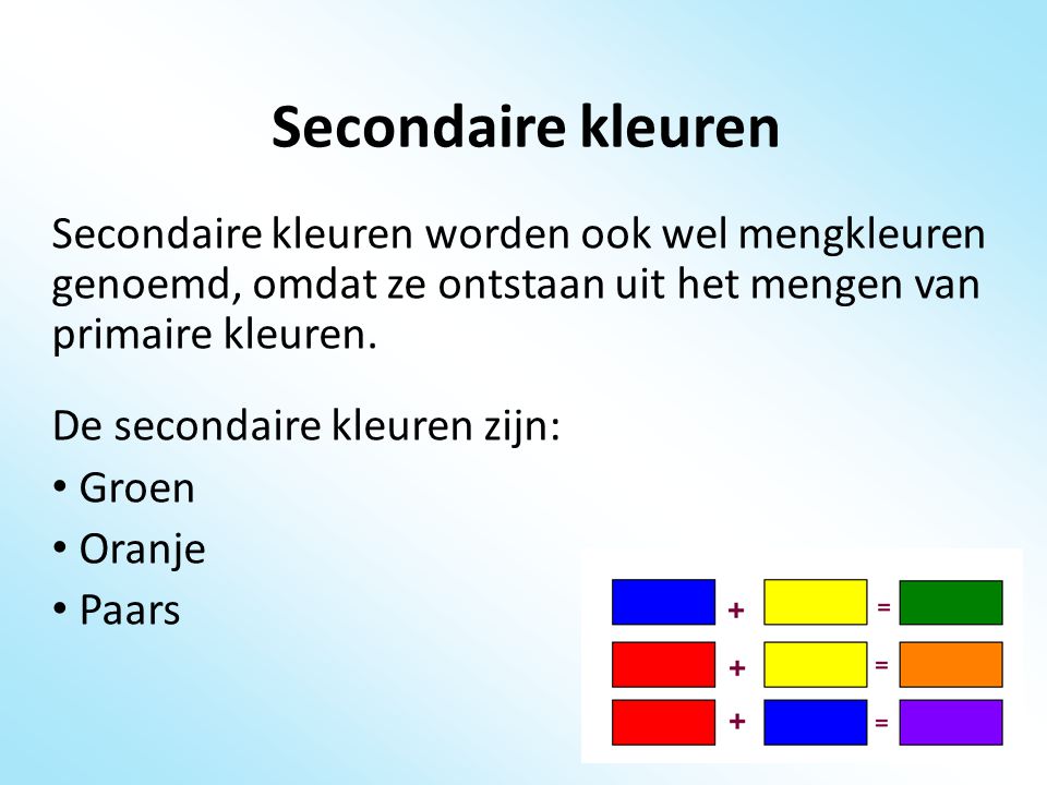 Secondaire kleuren Secondaire kleuren worden ook wel mengkleuren genoemd, omdat ze ontstaan uit het mengen van primaire kleuren.