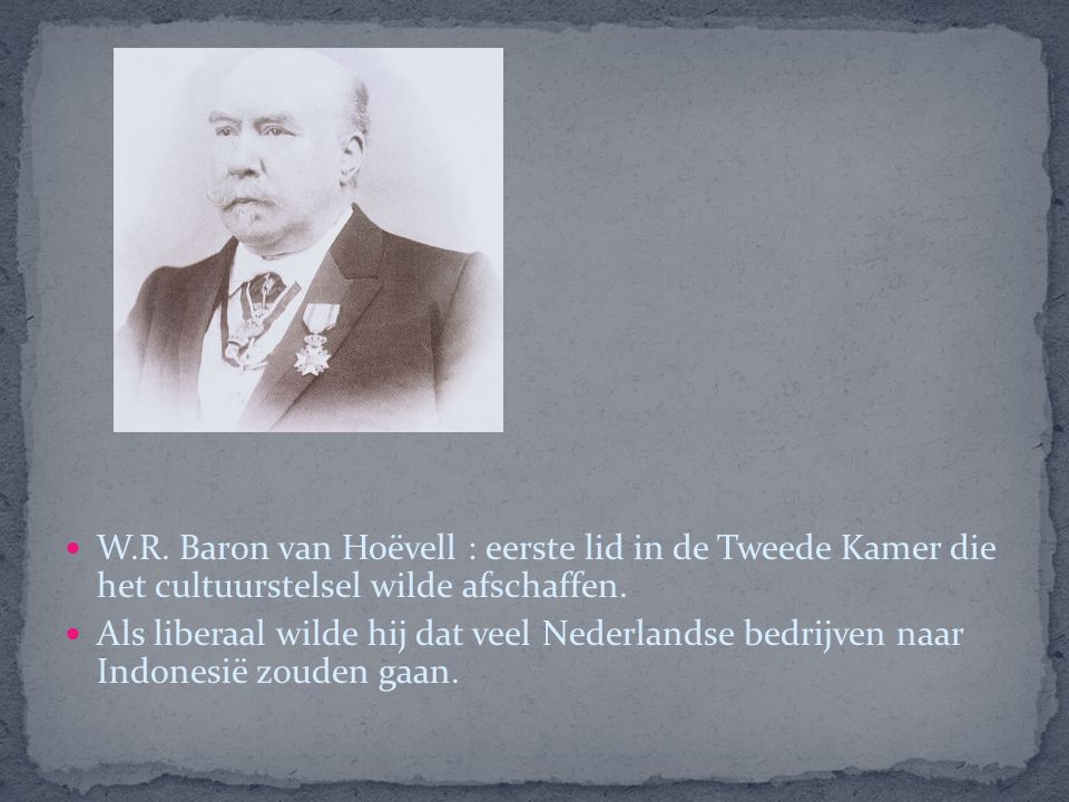 W.R. Baron van Hoëvell : eerste lid in de Tweede Kamer die het cultuurstelsel wilde afschaffen.
