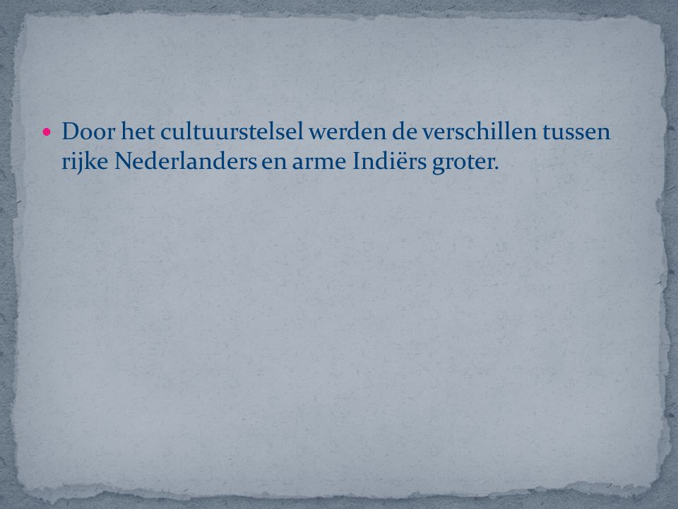 Door het cultuurstelsel werden de verschillen tussen rijke Nederlanders en arme Indiërs groter.