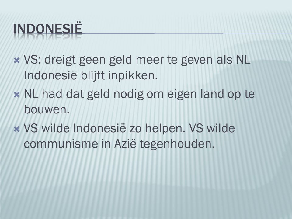 Indonesië VS: dreigt geen geld meer te geven als NL Indonesië blijft inpikken. NL had dat geld nodig om eigen land op te bouwen.