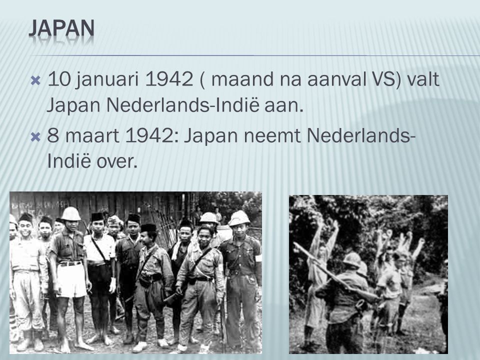 Japan 10 januari 1942 ( maand na aanval VS) valt Japan Nederlands-Indië aan.