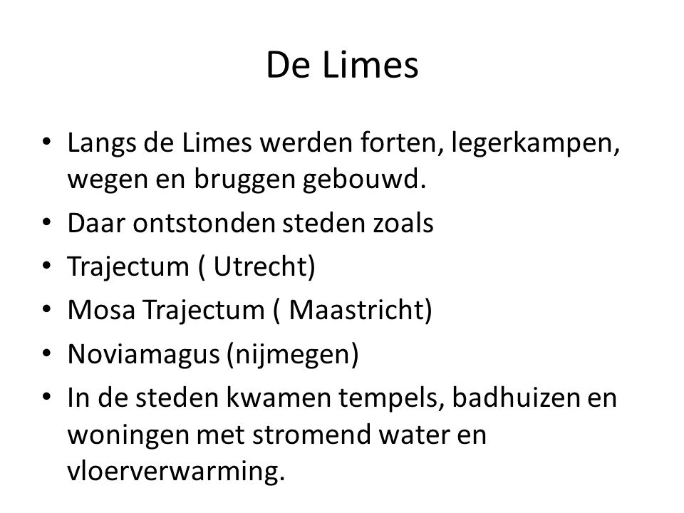 De Limes Langs de Limes werden forten, legerkampen, wegen en bruggen gebouwd. Daar ontstonden steden zoals.