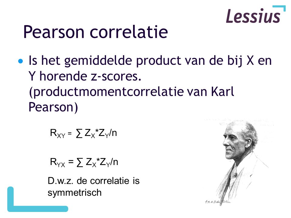 Pearson correlatie Is het gemiddelde product van de bij X en Y horende z-scores. (productmomentcorrelatie van Karl Pearson)