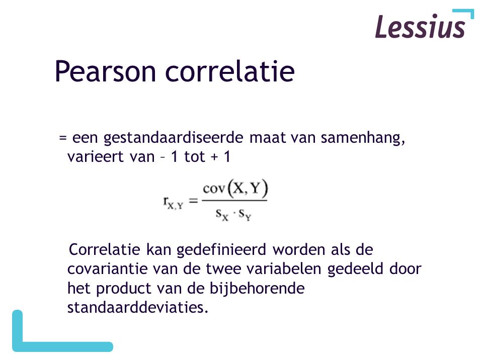 Pearson correlatie = een gestandaardiseerde maat van samenhang, varieert van – 1 tot + 1.