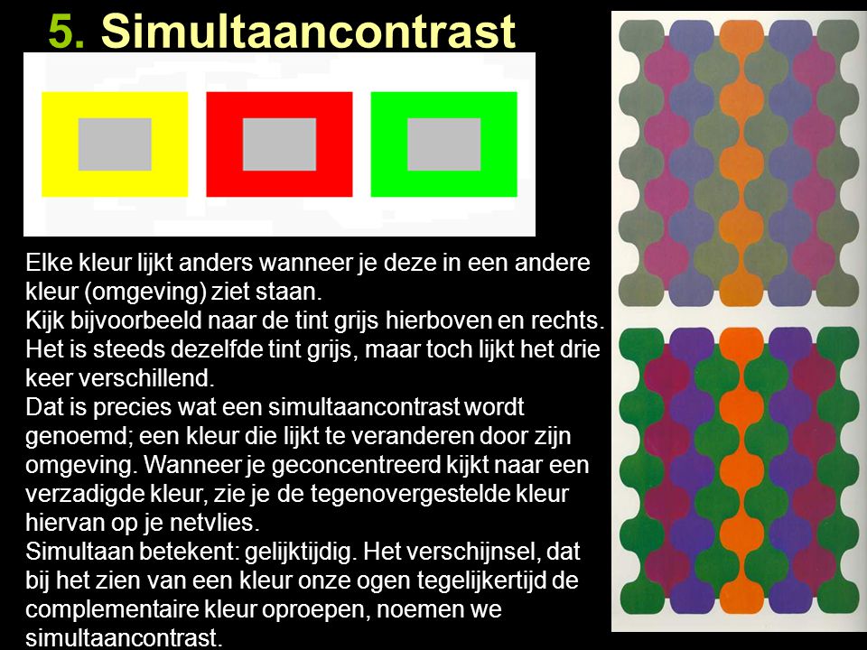 5. Simultaancontrast Elke kleur lijkt anders wanneer je deze in een andere kleur (omgeving) ziet staan.