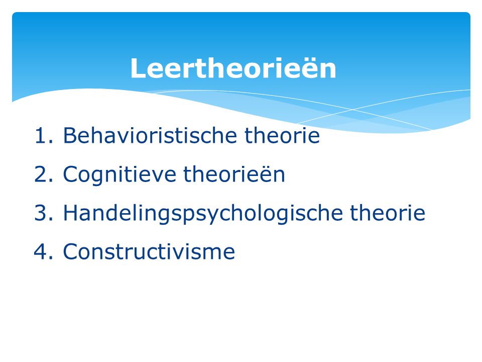 Leertheorieën 1. Behavioristische theorie 2. Cognitieve theorieën