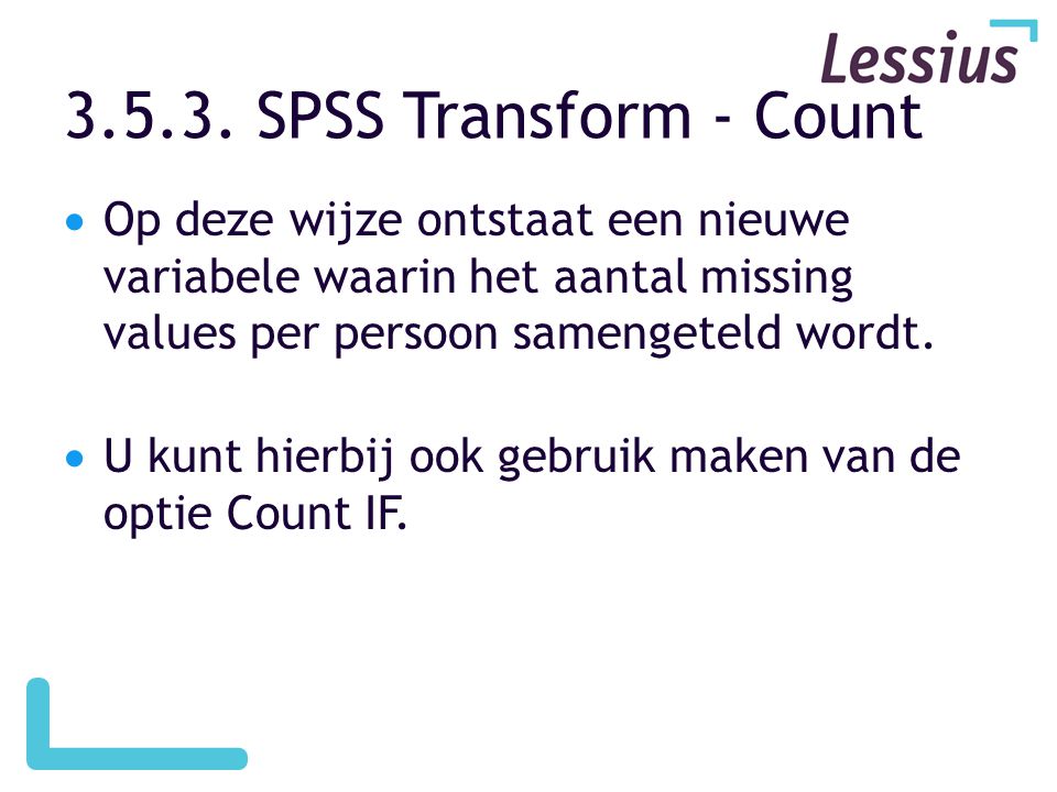 SPSS Transform - Count Op deze wijze ontstaat een nieuwe variabele waarin het aantal missing values per persoon samengeteld wordt.