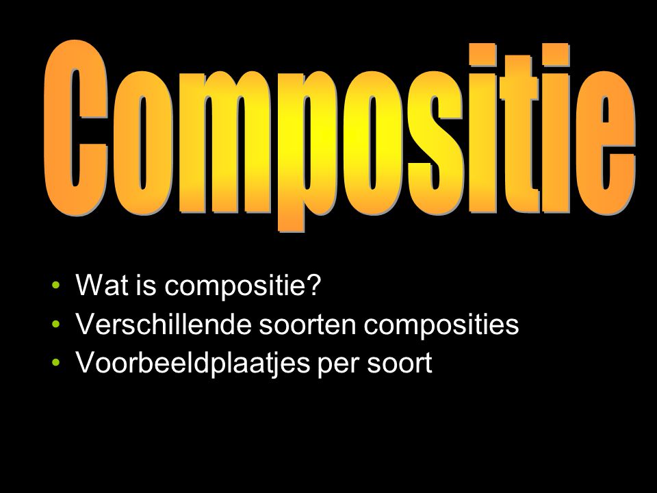 Compositie Wat is compositie Verschillende soorten composities