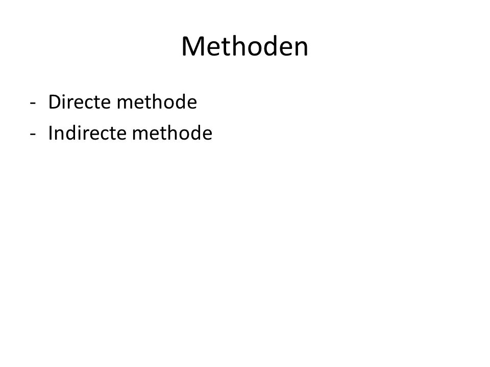 Methoden Directe methode Indirecte methode