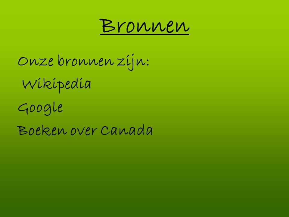 Bronnen Onze bronnen zijn: Wikipedia Google Boeken over Canada