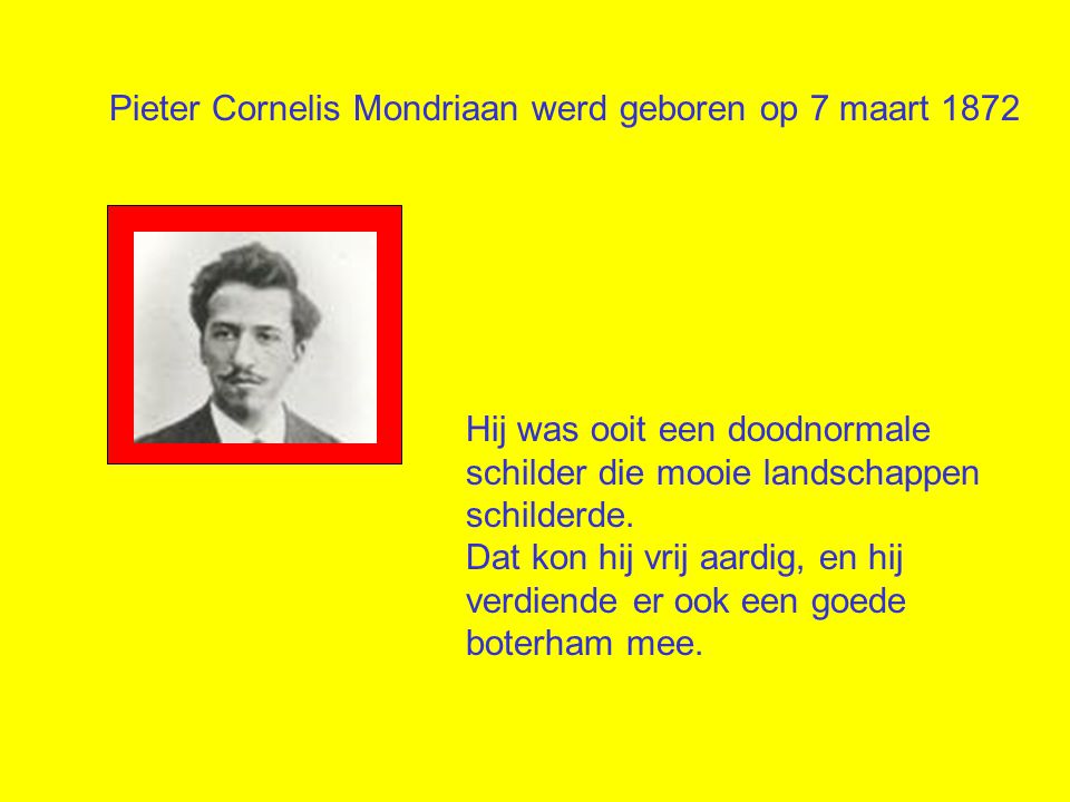 Pieter Cornelis Mondriaan werd geboren op 7 maart 1872