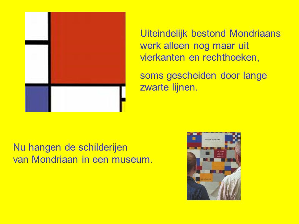 Uiteindelijk bestond Mondriaans werk alleen nog maar uit vierkanten en rechthoeken,
