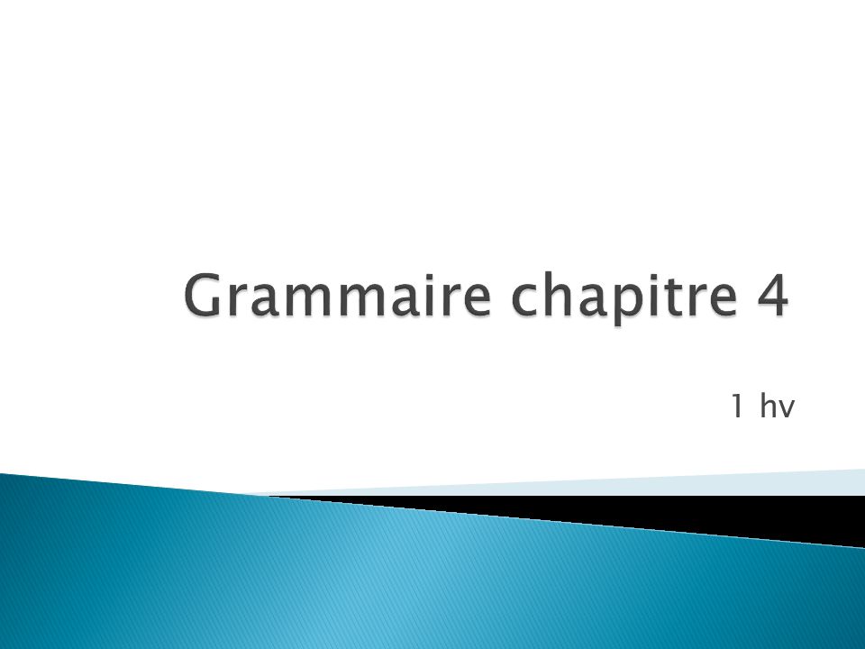 Grammaire chapitre 4 1 hv