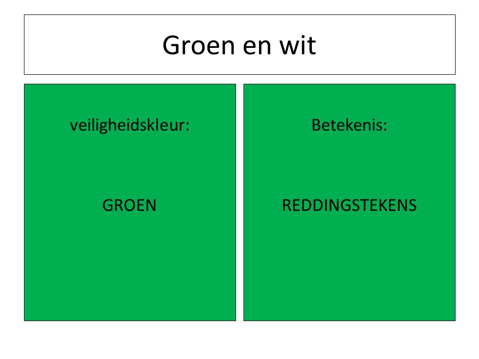 Groen en wit veiligheidskleur: GROEN Betekenis: REDDINGSTEKENS