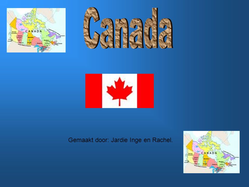 Canada Gemaakt door: Jardie Inge en Rachel.