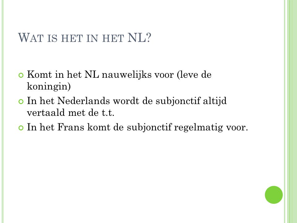 Wat is het in het NL Komt in het NL nauwelijks voor (leve de koningin) In het Nederlands wordt de subjonctif altijd vertaald met de t.t.