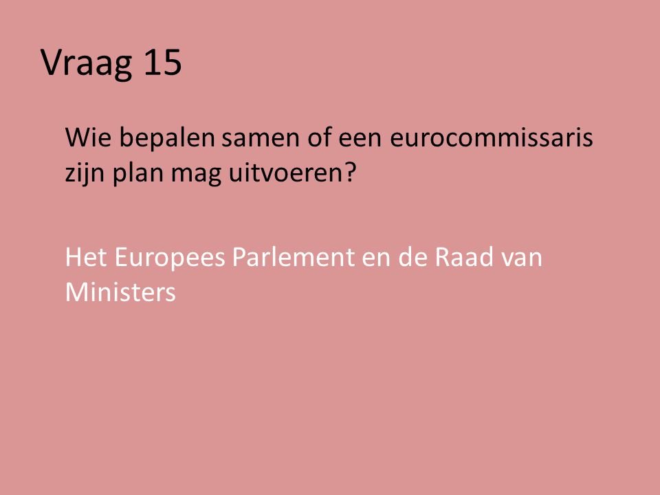Vraag 15 Wie bepalen samen of een eurocommissaris zijn plan mag uitvoeren.