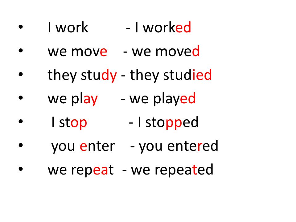 I work - I worked we move - we moved. they study - they studied. we play - we played.
