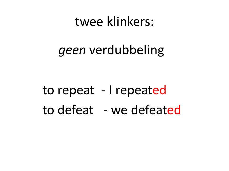twee klinkers: geen verdubbeling to repeat - I repeated to defeat - we defeated