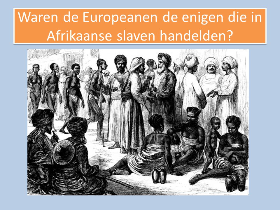 Waren de Europeanen de enigen die in Afrikaanse slaven handelden